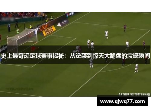史上最奇迹足球赛事揭秘：从逆袭到惊天大翻盘的震撼瞬间